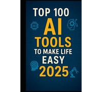 Top 100 AI Tools to Make Life Easy in 2025: From Work Productivity to Personal Wellness - The Ultimate AI Tool Guide for Students, Entrepreneurs, ... productivity, creativity, and innovation.)