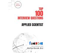 Top 100 Applied Scientist Interview questions: Fully Solved: Demonstrate Your Research and Data Skills with Confidence (Top 100 Interview Questions: Data and Analytics Series)