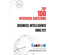 Top 100 Business Intelligence Analyst Interview questions: Fully Solved: Excel in BI Interviews with High-Impact Insights (Top 100 Interview Questions: Data and Analytics Series)