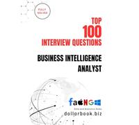 Top 100 Business Intelligence Analyst Interview questions: Fully Solved: Excel in BI Interviews with High-Impact Insights: 2 (Top 100 Interview Questions: Data and Analytics Series)