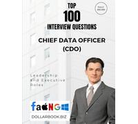 Top 100 Chief Data Officer (CDO) Interview questions: Fully Solved: Answer Like a Visionary in Data Governance and Strategy (Top 100 Interview Questions: Leadership and Executive Series)