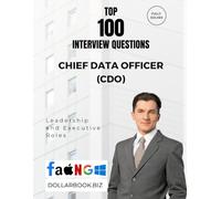 Top 100 Chief Data Officer (CDO) Interview questions: Fully Solved: Answer Like a Visionary in Data Governance and Strategy (Top 100 Interview Questions: Leadership and Executive Series)