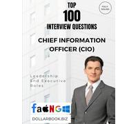 Top 100 Chief Information Officer (CIO) Interview questions: Fully Solved: Demonstrate Leadership in Tech Transformation (Top 100 Interview Questions: Leadership and Executive Series)