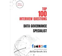Top 100 Data Governance Specialist Interview questions: Fully Solved: Ace Interviews by Mastering Data Compliance & Control (Top 100 Interview Questions: Data and Analytics Series)