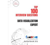 Top 100 Data Visualization Expert Interview questions: Fully Solved: Impress with Storytelling Through Data in Interviews (Top 100 Interview Questions: Data and Analytics Series)