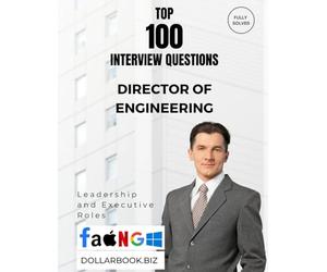 Top 100 Director of Engineering Interview questions: Fully Solved: Prove Your Team Leadership and Technical Insight (Top 100 Interview Questions: Leadership and Executive Series)