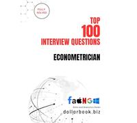 Top 100 Econometrician Interview questions: Fully Solved: Confidently Tackle Quantitative and Modeling Interview Challenges: 7 (Top 100 Interview Questions: Data and Analytics Series)