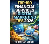 Top 100 Financial Services Digital Marketing Tips 2026: An expert guide of proven digital marketing tactics for financial services businesses (Financial Services Marketing)