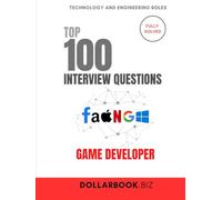 Top 100 Game Developer Interview questions: Fully Solved: Create Immersive Experiences Start With a Strong Interview (Top 100 Interview Questions: Technology and Engineering Series)