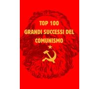 Top 100 Grandi Successi Del Comunismo: Un'Opera Essenziale Per Chi Desidera Approfondire i Più Importanti Risultati Delle Esperienze Comuniste