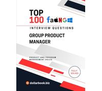 Top 100 Group Product Manager Interview questions: Fully Solved: Lead Teams and Products Start With the Interview (Top 100 Interview Questions: Product and Program Management Series)