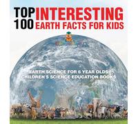 Top 100 Interesting Earth Facts for Kids - Earth Science for 6 Year Olds Children's Science Education Books