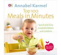 Top 100 Meals in Minutes : All New Quick and Easy Meals for Babies and Toddlers