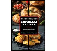 Top 100 Most Delicious Empanada Recipes: A Cookbook with Beef, Pork, Chicken, Turkey and more - [Books on Meat Pies, Samosas, Calzones and Turnovers] (T100MD 1)