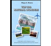 Top 100 Natural Wonders A Bucket List for Nature Lovers Breathtaking Destinations Across the Globe (Must Have Travel Guide)