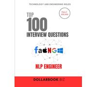 Top 100 NLP Engineer Interview questions: Fully Solved: Talk Language Models and Implementation Like a Pro (Top 100 Interview Questions: Technology and Engineering Series)