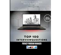 Top 100 Privacy Program Manager Interview questions: Fully Solved: Protect Data and Lead Programs With Authority (Top 100 Interview Questions: Security and Privacy Series)