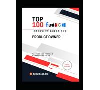 Top 100 Product Owner Interview questions: Fully Solved: Demonstrate Agile Execution and Product Mindset (Top 100 Interview Questions: Product and Program Management Series)