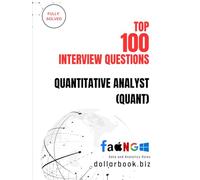 Top 100 Quantitative Analyst (Quant) Interview questions: Fully Solved: Master Core Quant Interview Topics to Land Top Roles (Top 100 Interview Questions: Data and Analytics Series)