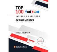 Top 100 Scrum Master Interview questions: Fully Solved: Lead Agile Teams With Insightful Interview Responses (Top 100 Interview Questions: Product and Program Management Series)