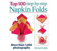Top 100 Step-By-Step Napkin Folds: More Than 1000 Photographs