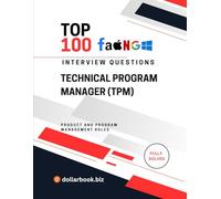 Top 100 Technical Program Manager (TPM) Interview questions: Fully Solved: Bridge Tech and Execution With Confidence (Top 100 Interview Questions: Product and Program Management Series)