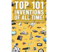 Top 101 Inventions Of All Time! - Intriguing Facts & Trivia About History’s Greatest Inventions!