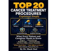 TOP 20 CANCER TREATMENT PROCEDURES EXPLAINED SIMPLY: What Every Patient and Caregiver Needs to Know About Surgery, Chemotherapy, Radiotherapy, Immunotherapy, and Every Major Cancer Treatment.