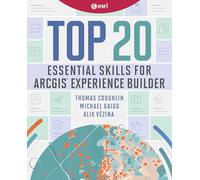 Top 20 Essential Skills for ArcGIS Experience Builder: 4 (Top 20 Essential Skills, 4)