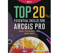 Top 20 Essential Skills for ArcGIS Pro: 1 (Top 20 Essential Skills, 1)