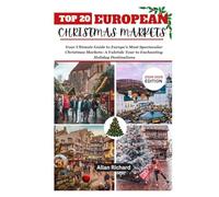TOP 20 EUROPEAN CHRISTMAS MARKETS (2024-2025 EDITION): Your Ultimate Guide to Europe's Most Spectacular Christmas Markets: A Yuletide Tour to ... Destinations (ADVENTURE COMPANION GUIDEBOOK)