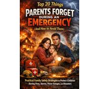 Top 20 Things Parents Forget During an Emergency (And How to Avoid Them): Practical Family Safety Strategies to Protect Children During Fires, Storms, Power Outages, and Disasters
