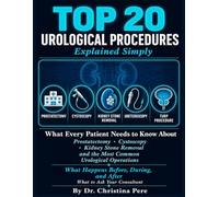 TOP 20 UROLOGICAL PROCEDURES EXPLAINED SIMPLY.: What Every Patient Needs to Know About Prostatectomy, Cystoscopy, Kidney Stone Removal, and the Most Common Urological Operations.