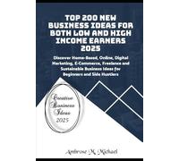 Top 200 New Business Ideas for Both Low and High Income Earners 2025: Discover Home-Based, Online, Digital Marketing, E-Commerce, Freelance and ... Ideas for Beginners and Side Hustlers