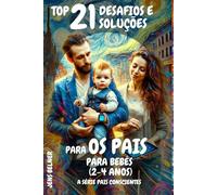 Top 21 Desafios e soluções para os pais para bebés (2-4 anos): A Série Pais Conscientes (A Série Pais Conscientes - Português)
