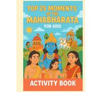Top 25 Moments of the Mahabharata for Kids: An Educational Activity Book with Coloring Pages, Word Searches, Mazes & Moral Lessons (Ages 5-10)