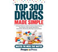 Top 300 Drugs Made Simple: A Pocket Reference Guide to Generic & Brand Names, Drug Classes, Uses, Dosing, Side Effects, Interactions, Monitoring, Warnings & Clinical Pearls