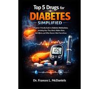 Top 5 Drugs Simplified for Diabetes: A Beginner-Friendly Guide to Diabetes Medications, Including How They Work, Hidden Risks, Side Effects, and What Doctors Want You to Know