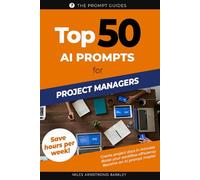 TOP 50 AI Prompts for Project Managers: 50 Ready-Made Prompts to Streamline Projects, Save Time, and Deliver Results