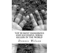 Top 50 Most Dangerous and Successful Serial Killers in the World