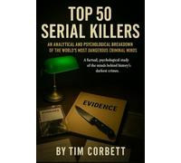 Top 50 Serial Killers: An Analytical and Psychological Breakdown of the World's Most Dangerous Criminal Minds