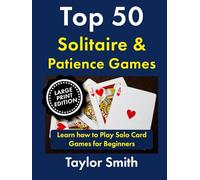 Top 50 Solitaire & Patience Games: Learn how to Play Solo Card Games for Beginners, Large Print Edition (How to Play Popular Card Games, Larger Text Versions)