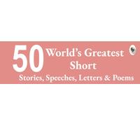Top 50 World's Greatest : Short Stories, Speeches, Letters & Poems