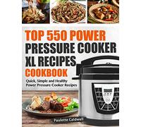 Top 550 Power Pressure Cooker XL Recipes Cookbook: Quick, Simple and Healthy Power Pressure Cooker Recipes: 1 (Power Pressure Cooker XL Cookbook)