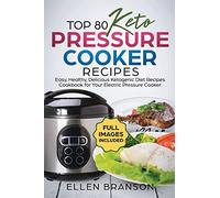 Top 80 Keto Pressure Cooker Recipes: Easy, Healthy, Delicious Ketogenic Diet Recipes Cookbook for Your Electric Pressure Cooker: 1 (Keto recipes)