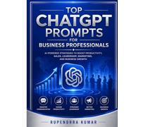 Top ChatGPT Prompts for Business Professionals AI-Powered Strategies to Boost Productivity, Sales, Leadership, Marketing, and Business Growth