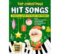 Top Christmas Hit Songs You’ll Love to Play on the Piano: Super Easy Piano Keyboard Music Sheet for Kids, Young Adults, Beginners and Intermediate Players