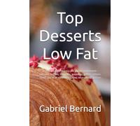 Top Desserts Low Fat: 50 recettes légères pour des plaisirs gourmands - Gâteaux, biscuits, brownies, puddings, gelées, crèmes, tartes, glaces et confitures faibles en matières grasses