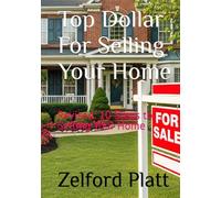 Top Dollar For Selling Your Home: Revised: 10 Steps to Selling Your Home