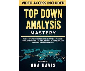 Top Down Analysis Mastery: The Complete Guide To Currency Trading Through Global Economic Analysis, Central Bank Policy, And Regional Market Dynamics (THE ULTIMATE FOREX TRADING PLAYBOOK)